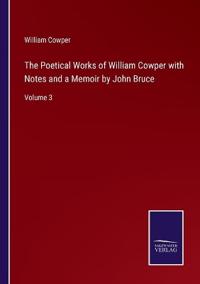 The Poetical Works of William Cowper with Notes and a Memoir by John Bruce