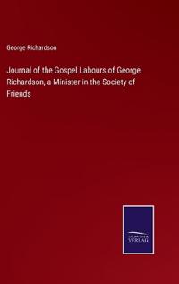 Journal of the Gospel Labours of George Richardson, a Minister in the Society of Friends