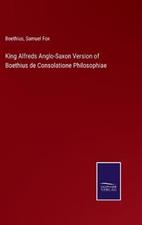 King Alfreds Anglo-Saxon Version of Boethius de Consolatione Philosophiae