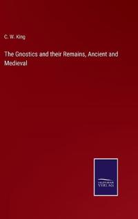 The Gnostics and their Remains, Ancient and Medieval