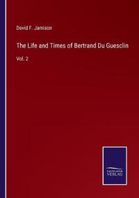 The Life and Times of Bertrand Du Guesclin