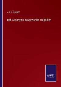 Bokomslag för "Des Aeschylos ausgewählte Tragödien"