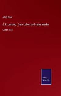 G.E. Lessing - Sein Leben und seine Werke