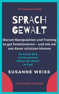 Sprachgewalt. Warum Manipulation und Framing so gut funktionieren – und wie wir uns davor schützen können