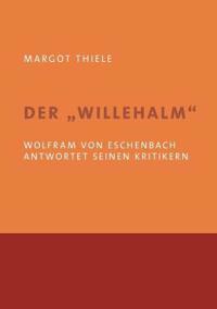 Der 'Willehalm'. Wolfram von Eschenbach antwortet seinen Kritikern