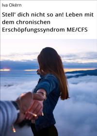 Stell'' dich nicht so an! Leben mit dem chronischen Erschöpfungssyndrom ME/CFS