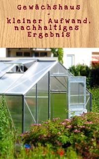 Gewachshaus - kleiner Aufwand,nachhaltiges Ergebnis