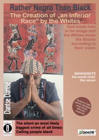 Rather Negro Than Black The Creation of "an Inferior Race" by the Whites God made man in his image and the