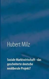 Soziale Marktwirtschaft - das gescheiterte deutsche neoliberale Projekt?
