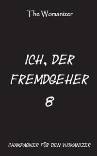 Ich, der Fremdgeher 8