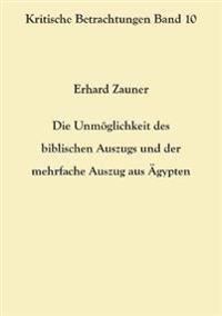 Die Unmöglichkeit des biblischen Auszugs und der mehrfache Auszug aus Ägypten