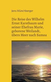 Die Reise des Wilhelm Ernst Karstbaum und seiner Ehefrau Marie, geborene Weilandt, übers Meer nach Samoa, geborene Weiland