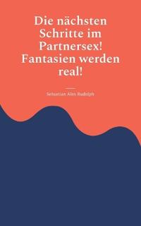 Die nächsten Schritte im Partnersex! Fantasien werden real!