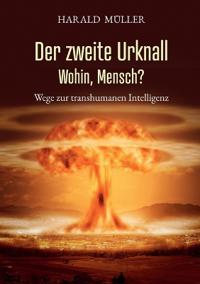 Der zweite Urknall. Wohin, Mensch?