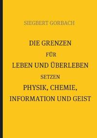 Die Grenzen für Leben und Überleben setzen Physik, Chemie, Informtion und Geist