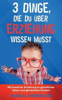 3 Dinge, die du über Erziehung wissen musst