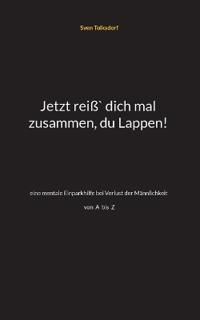 Jetzt reiß` dich mal zusammen, du Lappen!