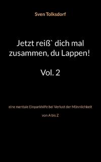 Jetzt reiß` dich mal zusammen, du Lappen! Vol. 2