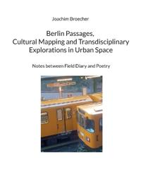 Berlin Passages, Cultural Mapping and Transdisciplinary Explorations in Urban Space