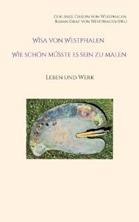 Wisa von Westphalen Wie schön müsste es sein zu malen