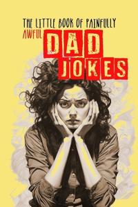 The little Book of painfully awful Dad Jokes