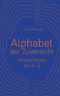 Alphabet der Zuversicht: Ungeordnetes von A-Z