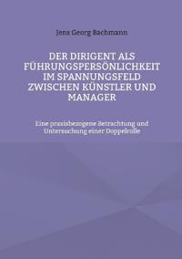 Der Dirigent als Führungspersönlichkeit im Spannungsfeld zwischen Künstler und Manager