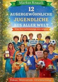 12 außergewöhnliche Jugendliche aus aller Welt