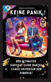 KEINE PANIK ! Der ultimative Survival Guide durchs Chaos Universum der Pubertät