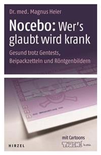 Nocebo: Wer's Glaubt Wird Krank: Gesund Trotz Gentests, Beipackzetteln Und Rontgenbildern