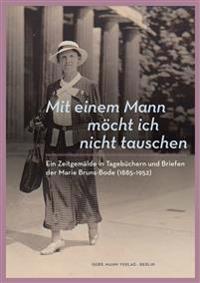 Mit Einem Mann Mocht Ich Nicht Tauschen: Ein Zeitgemalde in Tagebuchern Und Briefen Der Marie Bruns-Bode (1885-1952)