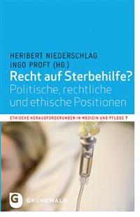 Recht Auf Sterbehilfe?: Politische, Rechtliche Und Ethische Positionen