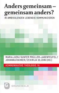 Anders Gemeinsam - Gemeinsam Anders?: In Ambivalenzen Lebendig Kommunizieren