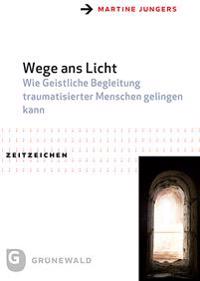 Wege ANS Licht: Wie Geistliche Begleitung Traumatisierter Menschen Gelingen Kann