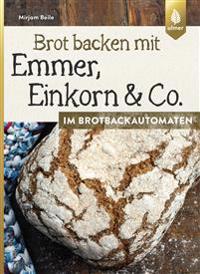 Brot backen mit Emmer, Einkorn und Co. im Brotbackautomaten