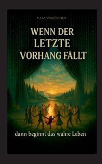 Wenn der letzte Vorhang fällt - dann beginnt das wahre Leben