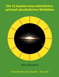Die 12 Aspekte eines einheitlichen spirituell-physikalischen Weltbildes