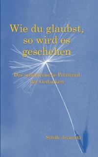 Wie du glaubst, so wird es geschehen: Das schöpferische Potenzial der Gedanken