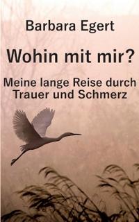 Wohin mit mir? Meine lange Reise durch Trauer und Schmerz