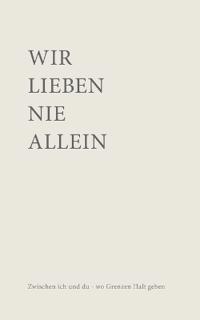 Wir lieben nie allein: Zwischen ICH und DU wo Grenzen Halt geben