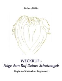 Weckruf -Folge dem Ruf Deines Schutzengels: Magischer Schlüssel zur Engelmatrix