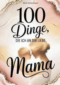 100 Dinge, die ich an dir liebe Mama