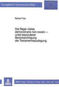 Die Regel «Falsa Demonstratio Non Nocet» - Unter Besonderer Beruecksichtigung Der Testamentsauslegung
