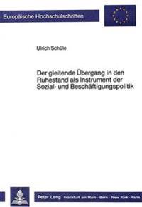 Der Gleitende Uebergang in Den Ruhestand ALS Instrument Der Sozial- Und Beschaeftigungspolitik