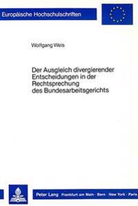 Der Ausgleich Divergierender Entscheidungen in Der Rechtsprechung Des Bundesarbeitsgerichts