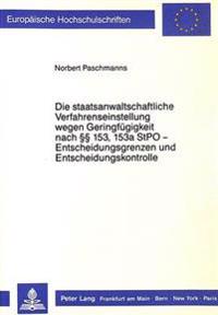 Die Staatsanwaltschaftliche Verfahrenseinstellung Wegen Geringfuegigkeit Nach §§ 153, 153a Stpo - Entscheidungsgrenzen Und Entscheidungskontrolle
