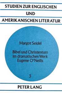Bibel Und Christentum Im Dramatischen Werk Eugene O'Neills