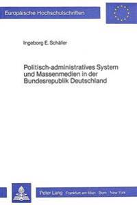 Politisch-Administratives System Und Massenmedien in Der Bundesrepublik Deutschland