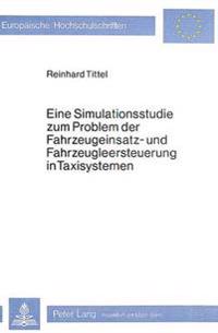 Eine Simulationsstudie Zum Problem Der Fahrzeugeinsatz- Und Fahrzeugleersteuerung in Taxisystemen