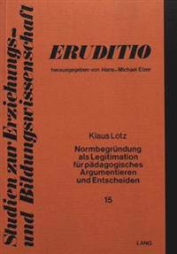 Normbegruendung ALS Legitimation Fuer Paedagogisches Argumentieren Und Entscheiden